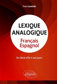 Yves Lavalade - Lexique analogique français-espagnol - Du Siècle d'Or à nos jours.