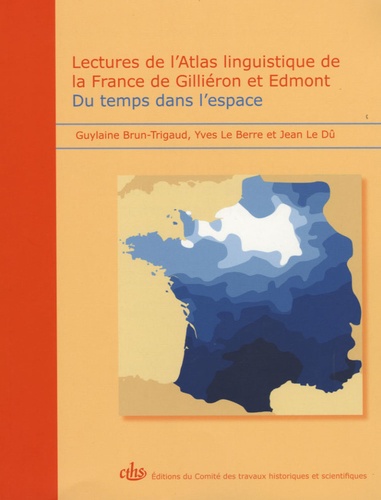 Yves Le Berre et Jean Le Dû - Lectures de l'Atlas linguistique de la France de Giliéron et Edmont - Du temps dans l'espace.