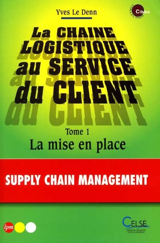 Yves Le Denn - La chaîne logistique au service du client - Tome 1, La mise en place.
