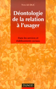 Yves Le Duc - Deontologie De La Relation A L'Usager Dans Les Services Et Etablissements Sociaux.