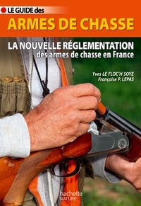 Yves Le Floc'h Soye et Françoise Peschadour - Guide des armes de chasse.