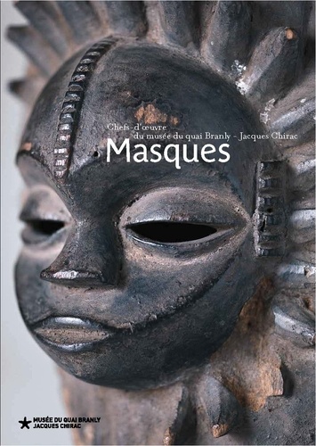 Masques. Chefs-d'oeuvre des collections du musée du quai Branly - Jacques Chirac