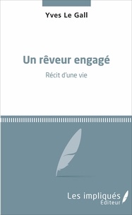 Yves Le Gall - Un rêveur engagé - Récit d'une vie.