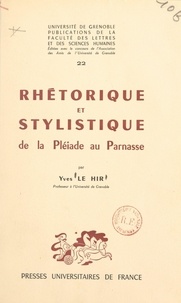 Yves Le Hir et  Association des Amis de l'Univ - Rhétorique et stylistique : de la Pléiade au Parnasse.
