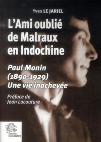 Yves Le Jariel - L'Ami oublié de Malraux en Indochine - Paul Monin (1890-1929) Une vie inachevée.