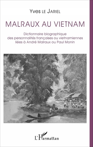 Yves Le Jariel - Malraux au Vietnam - Dictionnaire biographique des personnalités françaises ou vietnamiennes liées à André Malraux ou Paul Monin.