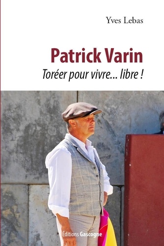 Yves Lebas - Patrick Varin - Toréer pour vivre...libre !.