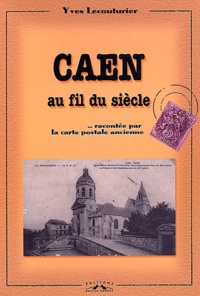 Yves Lecouturier - Caen au fil du siècle - A travers la carte postale.