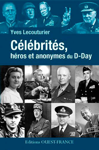 Yves Lecouturier - Célébrités, héros et anonymes du D-Day.