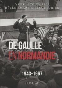 Yves Lecouturier et Hélène Martin-Lecouturier - De Gaulle en Normandie (1943-1967).