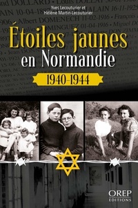 Yves Lecouturier et Hélène Martin-Lecouturier - Étoiles jaunes en Normandie - 1940-1944.