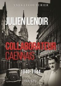 Yves Lecouturier - Julien lenoir collaborateur caennais 1940-1944 - Collaborateur caennais.
