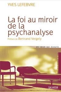 Yves Lefebvre - La foi au miroir de la psychanalyse.