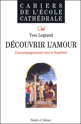 Yves Legrand - Decouvrir L'Amour. L'Accompagnement Vers Le Bapteme.