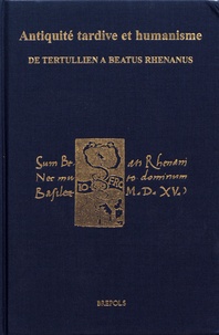 Yves Lehmann et Gérard Freyburger - Antiquité tardive et humanisme de Tertullien à Beatus Rhenanus.