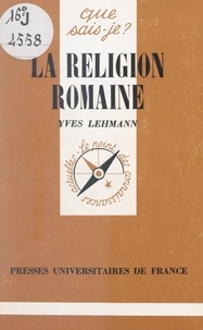 Yves Lehmann et Paul Angoulvent - La religion romaine - Des origines au Bas-Empire.