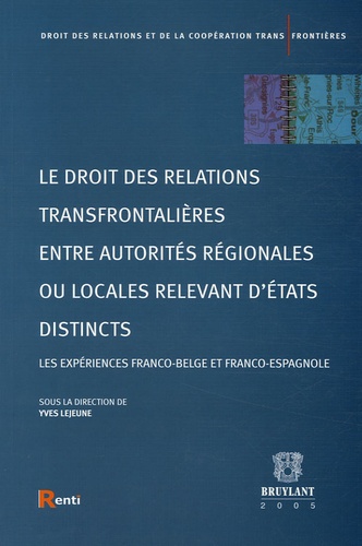 Yves Lejeune - Les droit des relations transfrontalières entre autorités régionales ou locales relevant d'Etats distincts - Les expériences franco-belge et franco-espagnole.