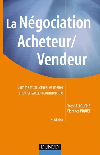 Yves Lellouche et Florence Piquet - La Négociation Acheteur/Vendeur - Comment structurer et mener une transaction commerciale.