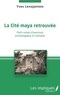 Yves Lenojantois - La cité maya retrouvée - Petit roman d'aventure archéologique et humaine.