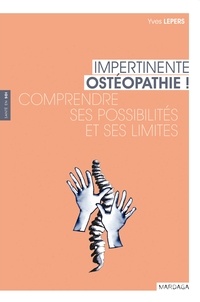Yves Lepers - Impertinente ostéopathie ! - Comprendre ses possibilités et ses limites.