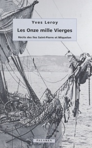 Yves Leroy - Les onze mille vierges : récits des îles Saint-Pierre et Miquelon.