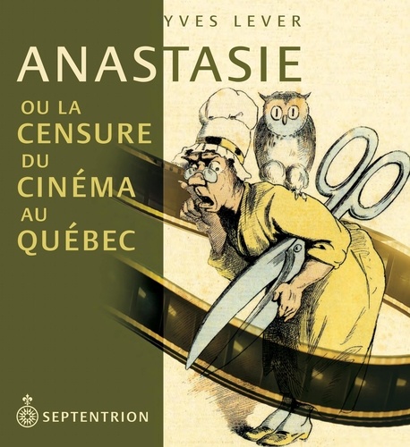 Yves Lever - Anastasie ou la censure du cinéma au Québec.