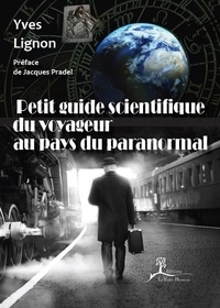 Yves Lignon - Petit guide scientifique du voyageur au pays du paranormal.