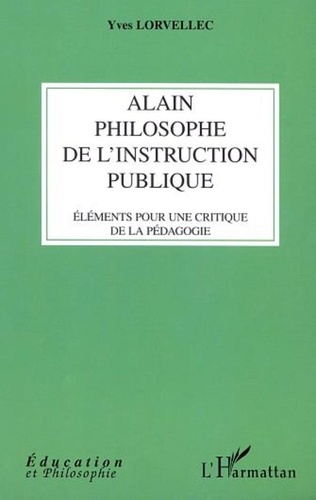 Yves Lorvellec - Alain, philosophe de l'instruction publique. - Eléments pour une critique de la pédagogie.