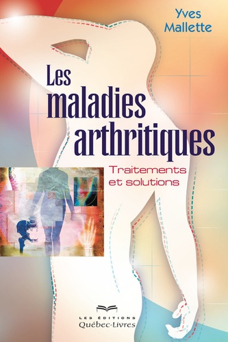 Yves Mallette - Les maladies arthritiques - Traitements et solutions.