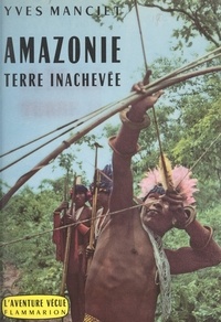 Yves Manciet - Amazonie, terre inachevée.