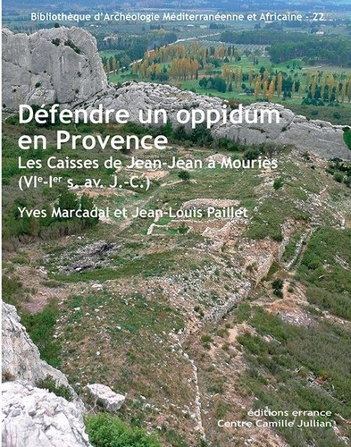 Yves Marcadal et Jean-Louis Paillet - Défendre un oppidum en Provence - Les Caisses de Jean-Jean à Mouriès (VIe-Ier siècle av. J.C.).