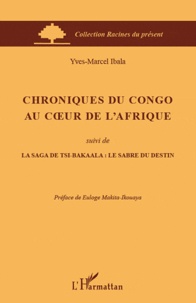 Yves-Marcel Ibala - Chroniques du Congo au coeur de l'Afrique - Suivi de La saga de Tsi-Bakaala : le sabre du destin.