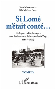 Yves Marguerat et Tchétchékou Pelei - Si Lomé m'était conté... - Tome 4, Dialogues radiophoniques avec des habitants de la capitale du Togo (1987-1991).