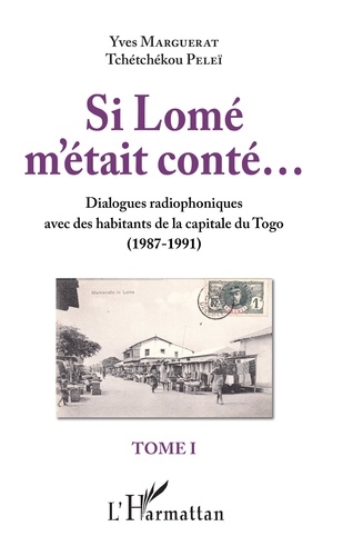 Si Lomé m'était conté.... Tome 1, Dialogues radiophoniques avec des habitants de la capitale du Togo (1987-1991)