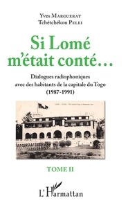 Yves Marguerat et Tchétchékou Pelei - Si Lomé m'était conté... - Tome 2, Dialogues radiophoniques avec des habitants de la capitale du Togo (1987-1991).