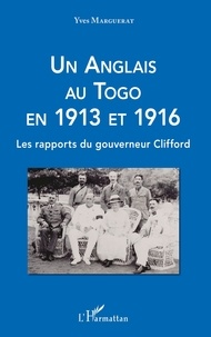 Yves Marguerat - Un Anglais au Togo en 1913 et 1916 - Les rapports du gouverneur Clifford.