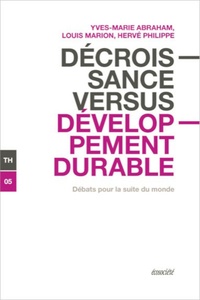 Yves-Marie Abraham et Louis Marion - Décroissance versus développement durable - Débats pour la suite du monde.