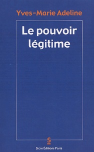 Yves-Marie Adeline - Le pouvoir légitime.