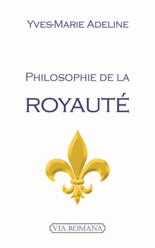Yves-Marie Adeline - Philosophie de la royauté.