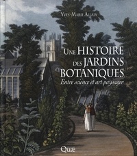 Yves-Marie Allain - Une histoire des jardins botaniques - Entre science et art paysager.