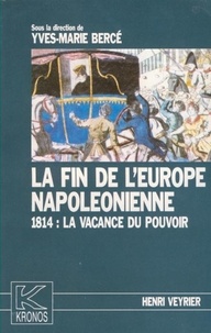 Yves-Marie Bercé - La fin de l'Europe napoléonienne - 1814 : La vacance du pouvoir - Kronos N° 1.