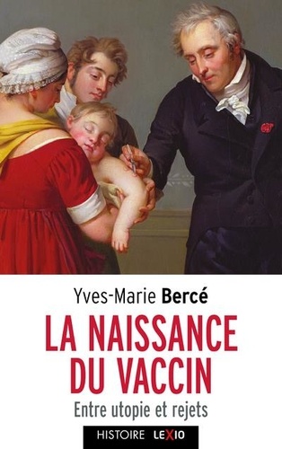 Yves-Marie Bercé - La naissance du vaccin - Entre utopie et rejet.