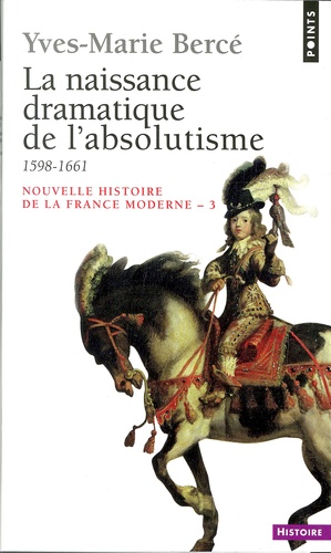 NOUVELLE HISTOIRE DE LA FRANCE MODERNE.. Tome 3, La naissance dramatique de l'absolutisme, 1598-1661