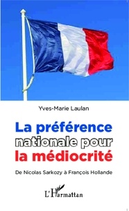 Yves-Marie Laulan - La préférence nationale pour la médiocrité - De Nicolas Sarkozy à François Hollande.