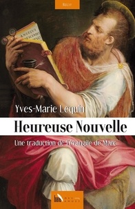 Yves-Marie Lequin - Heureuse Nouvelle - Une traduction de l'évangile de Marc.