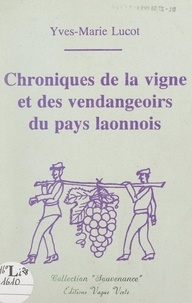 Yves-Marie Lucot et François de Buttet - Chroniques de la vigne et des vendangeoirs du pays laonnois.