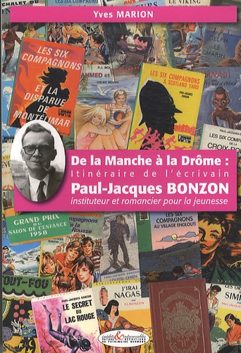 Yves Marion - De la Manche à la Drôme : itinéraire de l'écrivain Paul-Jacques Bonzon - Instituteur et romancier pour la jeunesse.