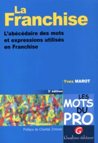 La Franchise. L'Abecedaire Des Mots Et Expressions Utilises En Franchise, 3eme Edition
