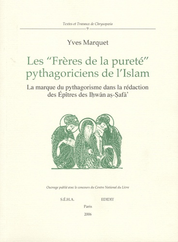 Yves Marquet - Les "frères de la pureté", pythagoriciens de l'Islam - La marque du pythagorisme dans la rédaction des Epîtres des Ihwan as-Safa.