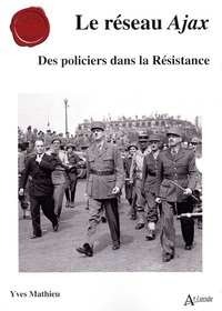 Yves Mathieu - Le réseau Ajax - Des policiers dans la Résistance.